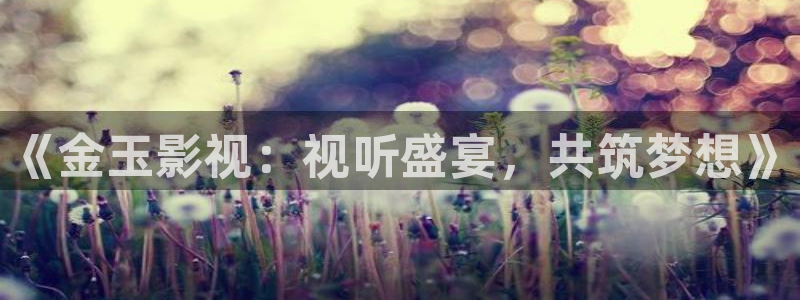 青苹果影院免费观看国内电视剧：《金玉影视：视听盛宴，共筑梦想》
